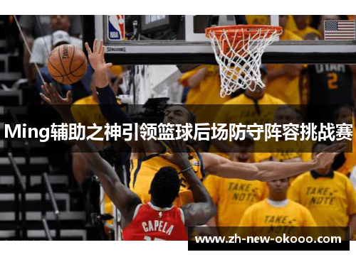 Ming辅助之神引领篮球后场防守阵容挑战赛 Ming辅助之神引领篮球后场防守阵容挑战赛